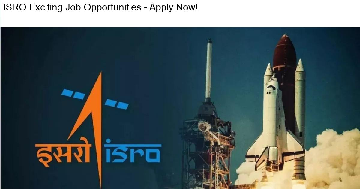 ISRO Exciting Job Opportunities – Apply Now!